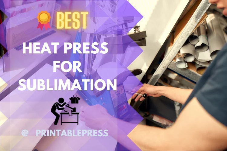 Top 5 Best Heat Press For Sublimation: Reviews 2023