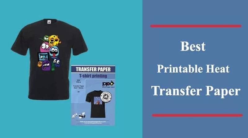 Best Printable Heat Transfer Paper: Reviews, Buying Guide and FAQs 2023