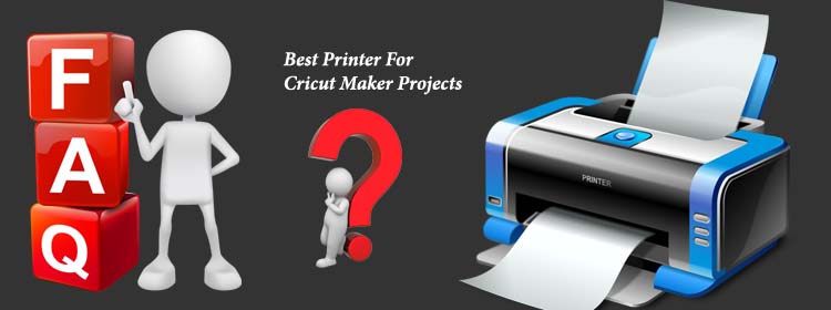 FAQ On Printer For Cricut Maker Projects