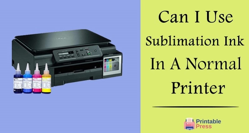 Can I Use Sublimation Ink In A Normal Printer